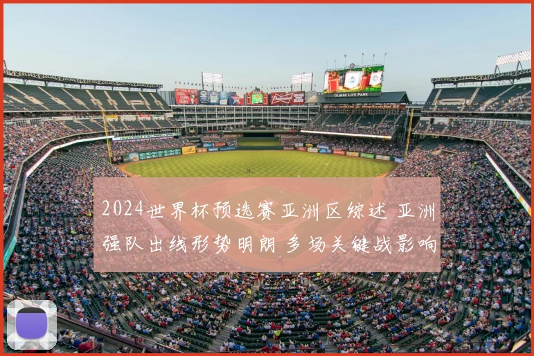 2024世界杯预选赛亚洲区综述 亚洲强队出线形势明朗 多场关键战影响晋级名额