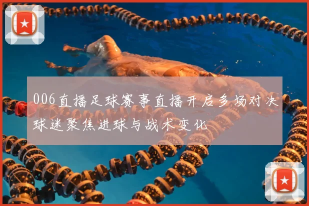 006直播足球赛事直播开启多场对决球迷聚焦进球与战术变化