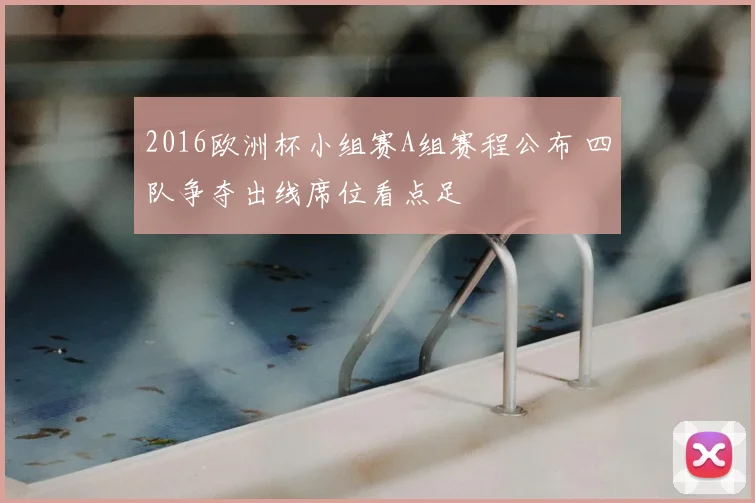 2016欧洲杯小组赛A组赛程公布 四队争夺出线席位看点足