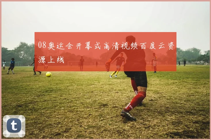 08奥运会开幕式高清视频百度云资源上线
