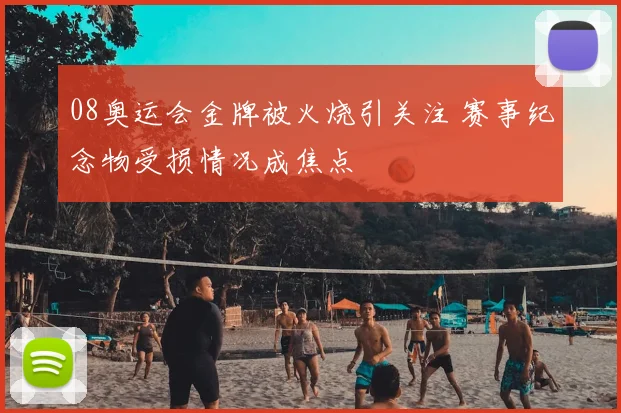 08奥运会金牌被火烧引关注 赛事纪念物受损情况成焦点