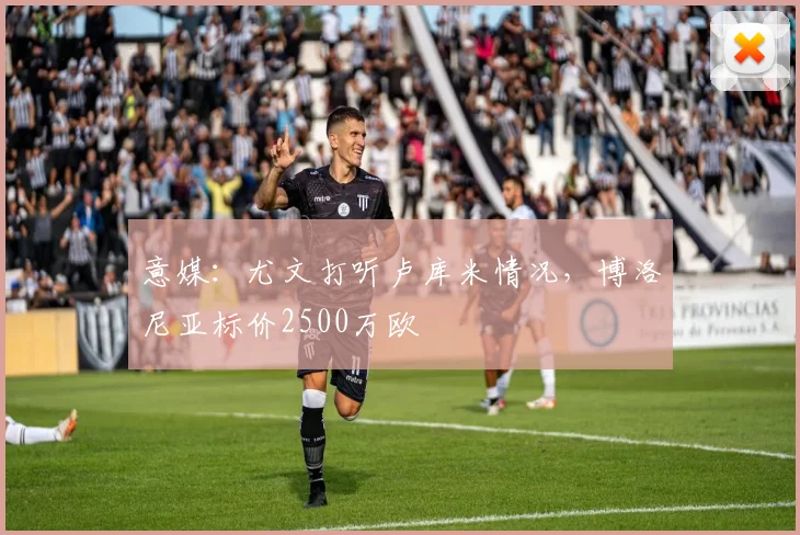 意媒：尤文打听卢库米情况，博洛尼亚标价2500万欧
